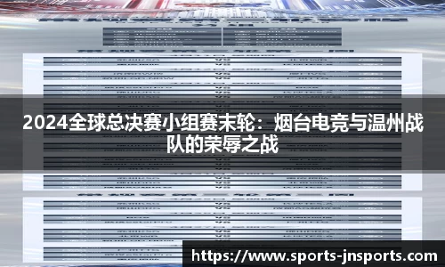 2024全球总决赛小组赛末轮：烟台电竞与温州战队的荣辱之战
