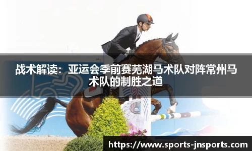 战术解读：亚运会季前赛芜湖马术队对阵常州马术队的制胜之道