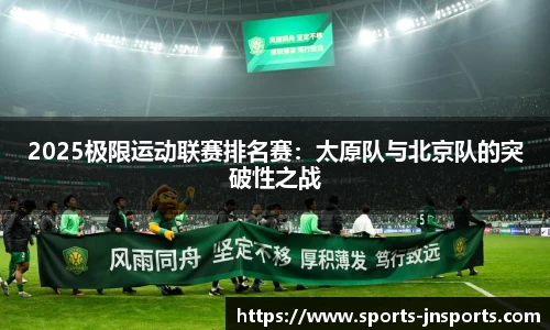 2025极限运动联赛排名赛：太原队与北京队的突破性之战